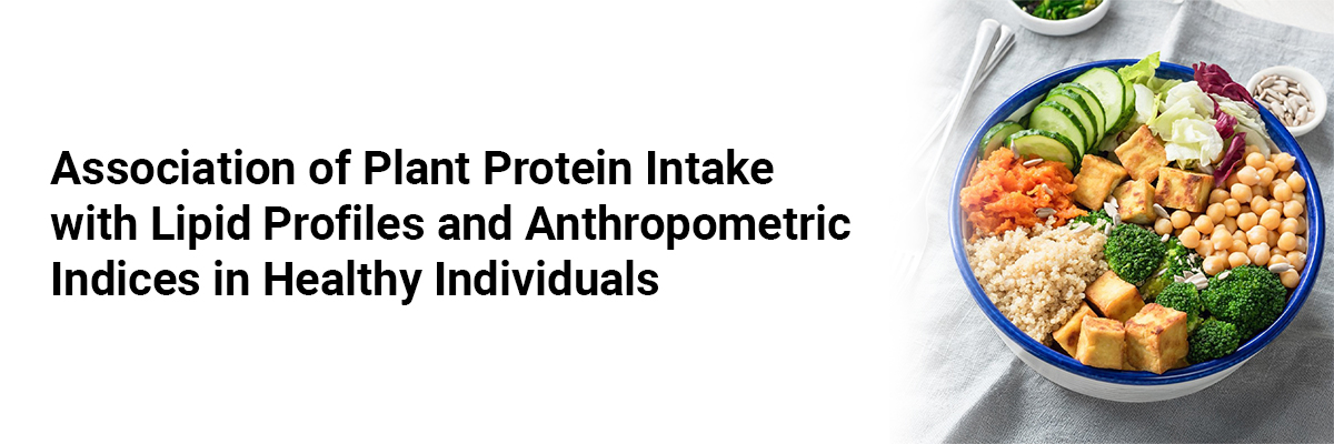 Association of Plant Protein Intake with Lipid Profiles and Anthropometric Indices in Healthy Individuals