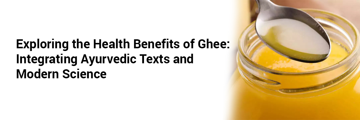 Exploring the Health Benefits of Ghee:  Integrating Ayurvedic Texts and Modern Science