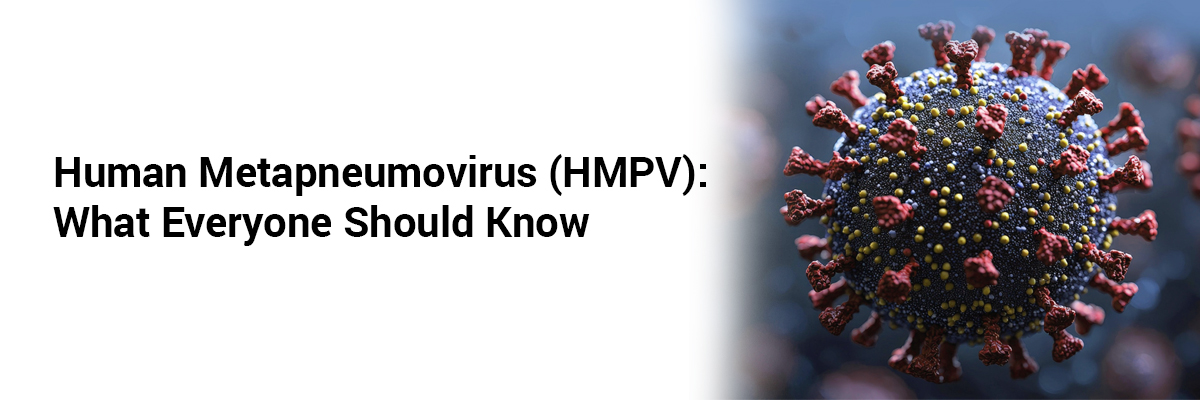 Human Metapneumovirus (HMPV): What Everyone Should Know