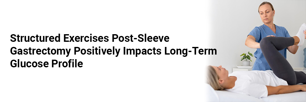 Structured Exercises Post-Sleeve Gastrectomy Positively Impacts Long-Term Glucose Profile