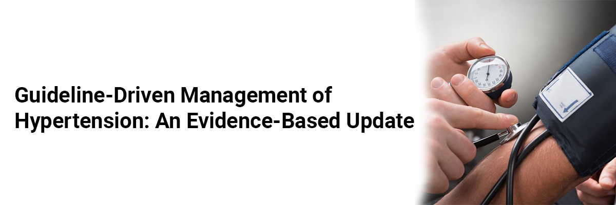 Guideline-Driven Management of Hypertension: An Evidence-Based Update