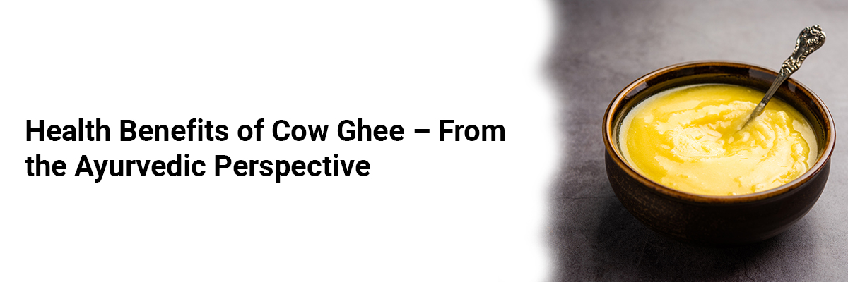 Health Benefits of Cow Ghee – From the Ayurvedic Perspective