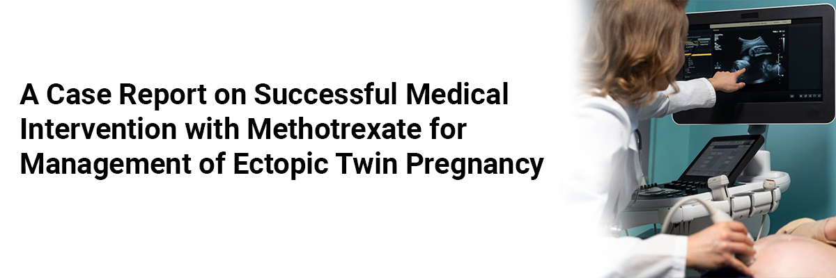 A Case Report on Successful Medical Intervention with Methotrexate for Management of Ectopic Twin Pregnancy