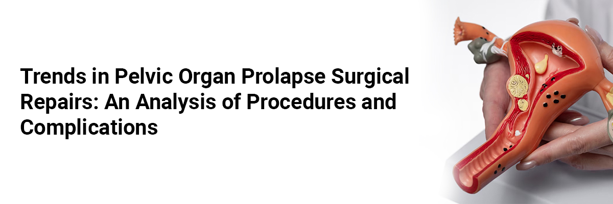 Trends in Pelvic Organ Prolapse Surgical Repairs: An Analysis of Procedures and Complications