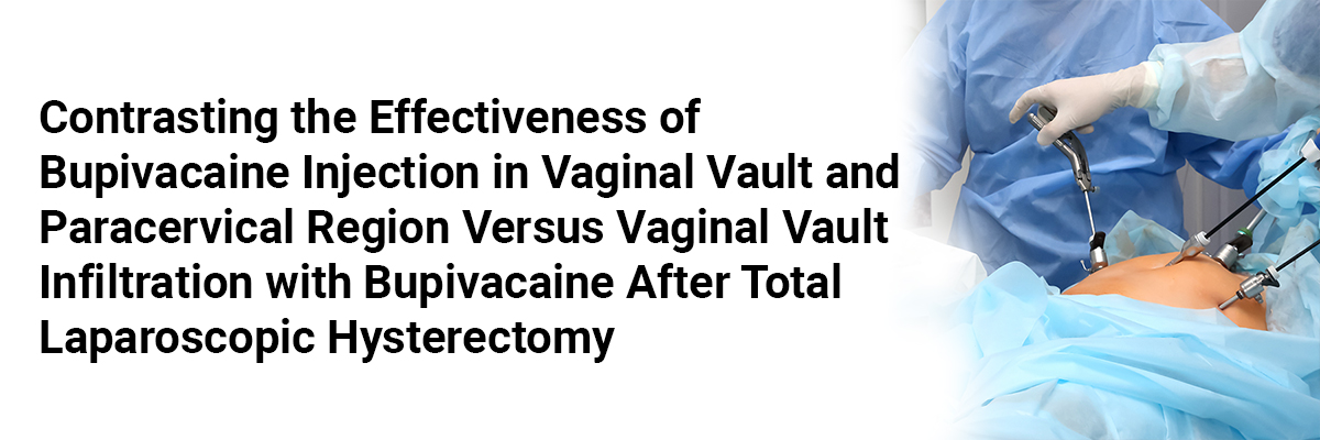 Contrasting the Effectiveness of Bupivacaine Injection in Vaginal Vault and Paracervical Region Versus Vaginal Vault Infiltration with Bupivacaine After Total Laparoscopic Hysterectomy