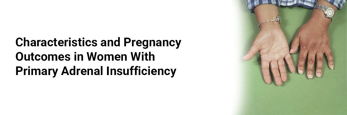 Characteristics and Pregnancy Outcomes in Women with Primary Adrenal Insufficiency