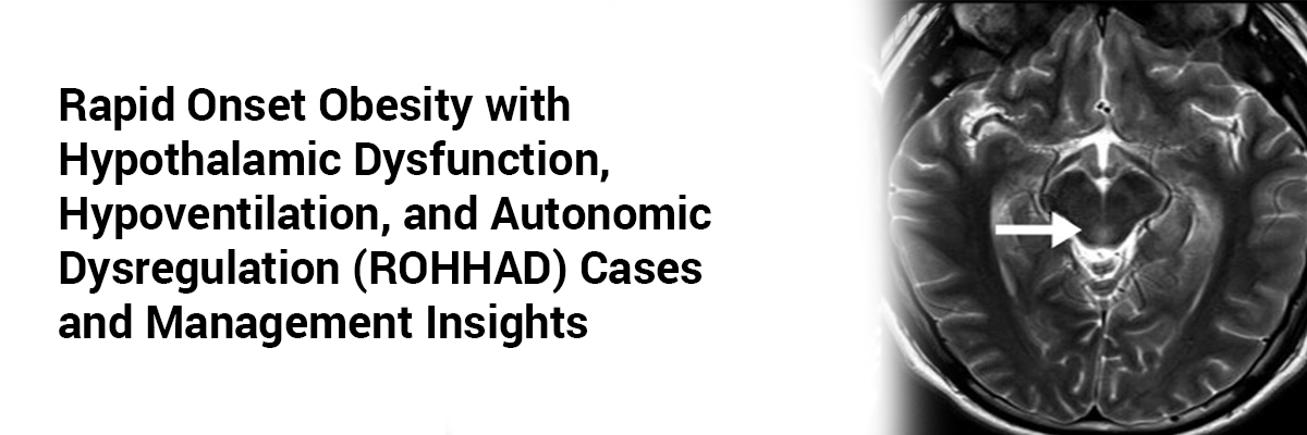 Rapid Onset Obesity with Hypothalamic Dysfunction, Hypoventilation, and Autonomic Dysregulation (ROHHAD) Cases and Management Insights