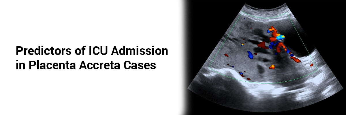 Predictors of ICU Admission in Placenta Accreta Cases