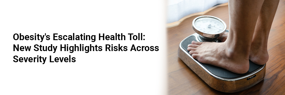 Obesitys Escalating Health Toll: New Study Highlights Risks across Severity Levels