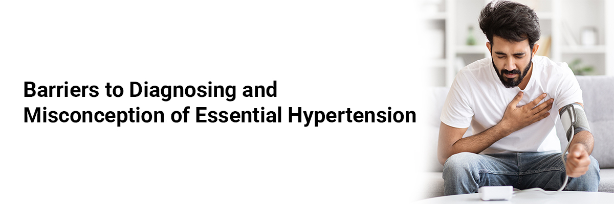 Barriers to Diagnosing and Misconception of Essential Hypertension 