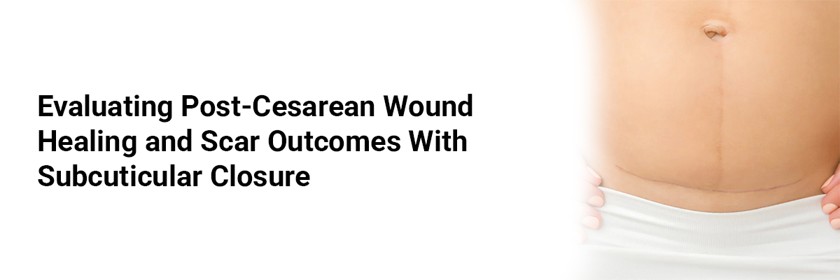 Evaluating Post-Cesarean Wound Healing and Scar Outcomes with Subcuticular Closure