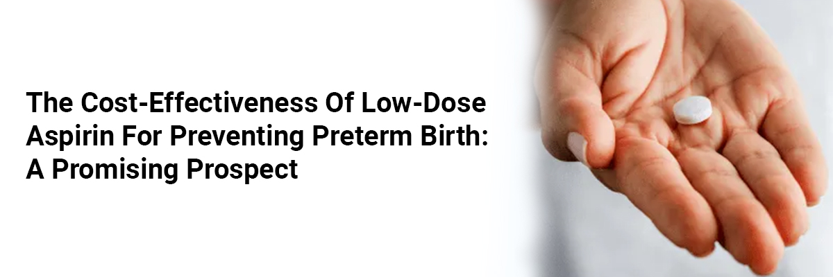 The Cost-Effectiveness of Low-Dose Aspirin for Preventing Preterm Birth: A Promising Prospect