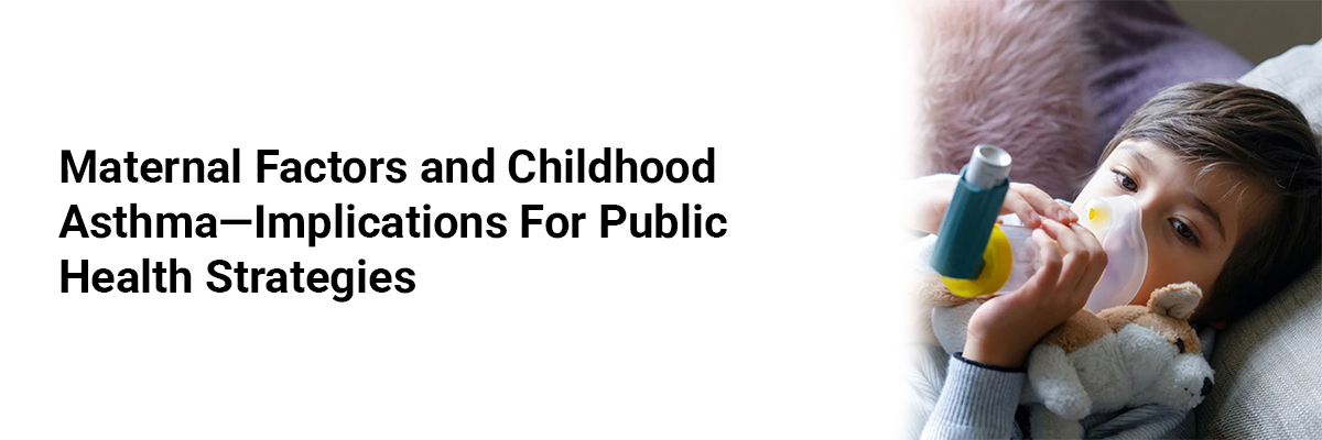 Maternal Factors and Childhood Asthma—Implications for Public Health Strategies